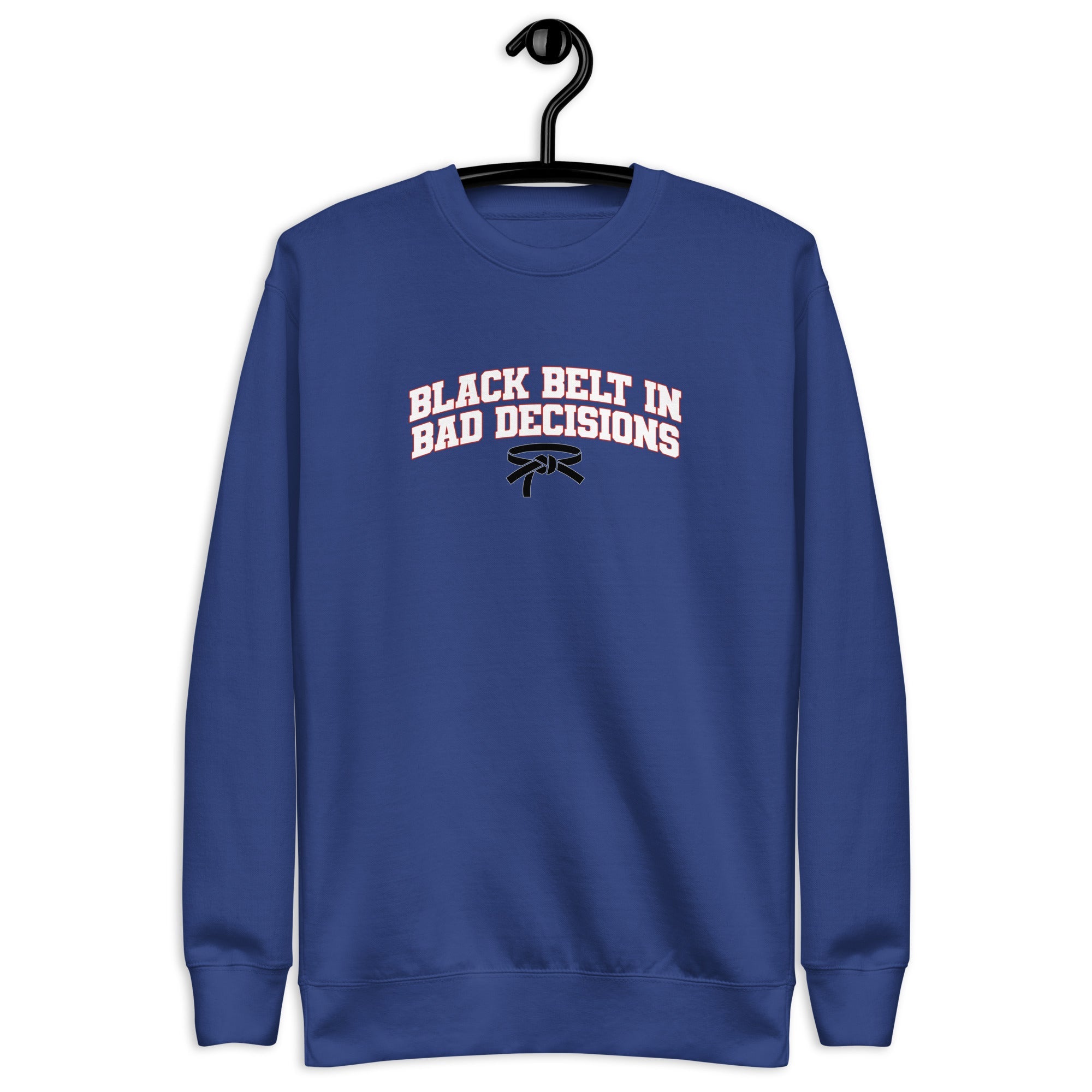 Black Belt in Bad Decisions - Unisex Premium Sweatshirt Team Royal S - BangerBay